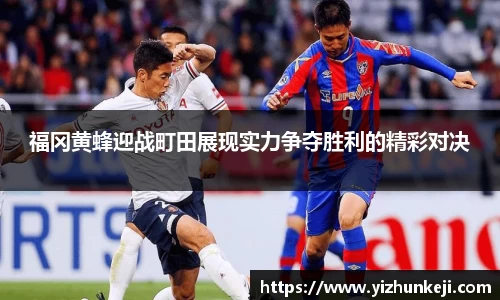 福冈黄蜂迎战町田展现实力争夺胜利的精彩对决