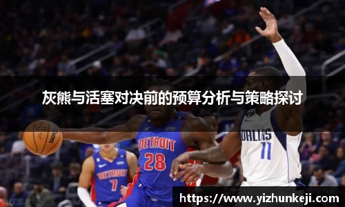 灰熊与活塞对决前的预算分析与策略探讨